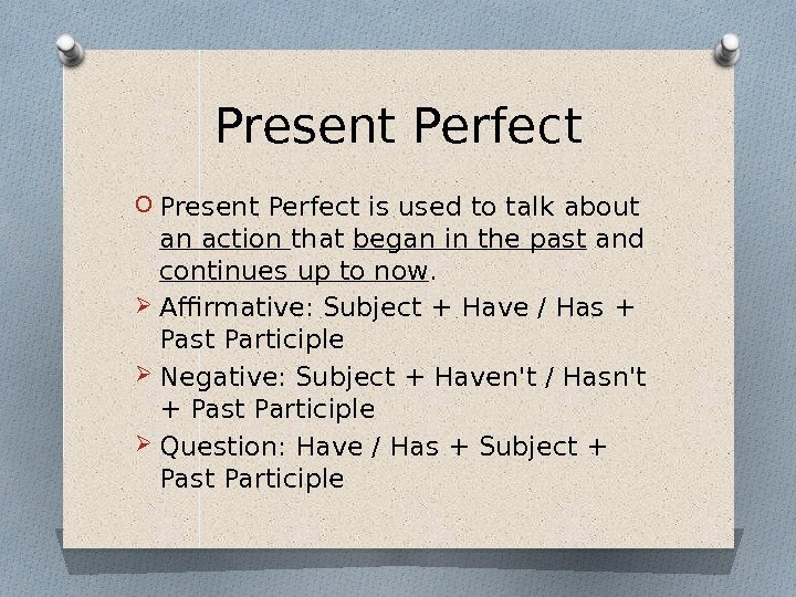 Present Perfect O Present Perfect is used to talk about an action that began