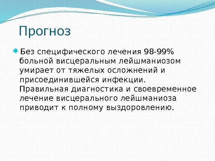 Прогноз Без специфического лечения 98 -99 больной висцеральным лейшманиозом умирает от тяжелых осложнений и