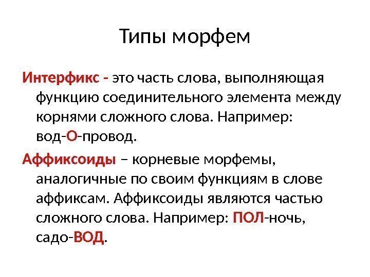 Типы морфем Интерфикс - это часть слова, выполняющая функцию соединительного элемента между корнями сложного