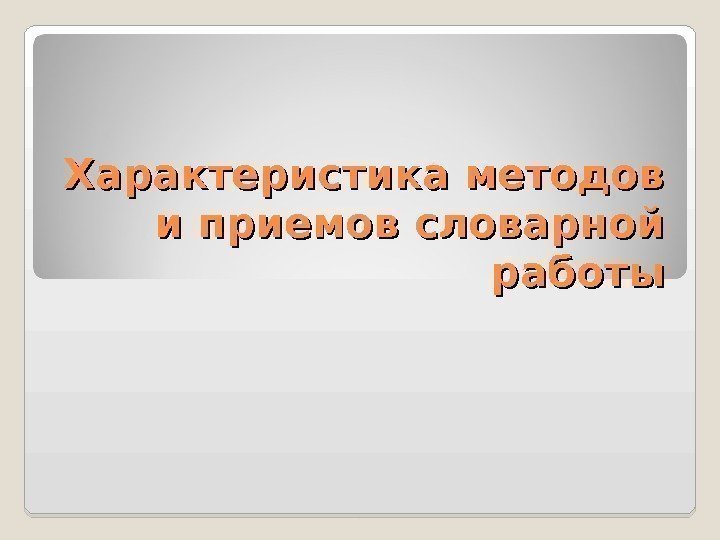 Характеристика методов и приемов словарной работы 