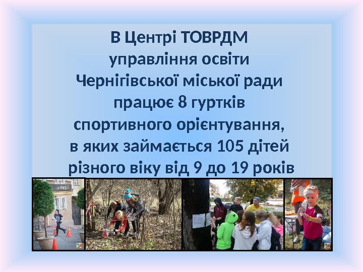 В Центрі ТОВРДМ управління освіти Чернігівської міської ради працює 8 гуртків спортивного орієнтування, 