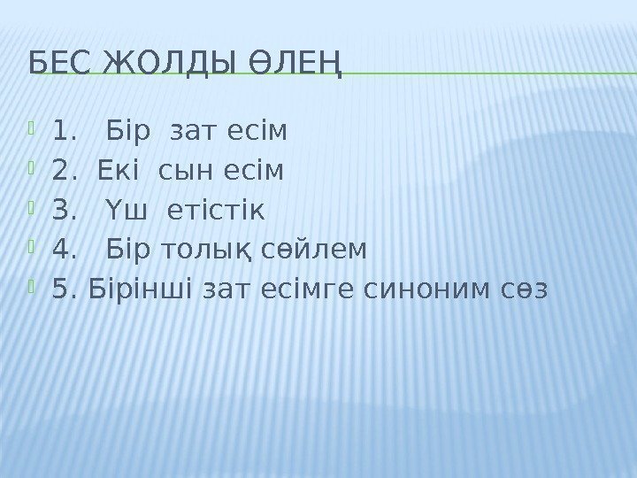 БЕС ЖОЛДЫ ӨЛЕҢ 1.  Бір зат есім 2.  Екі сын есім 3.