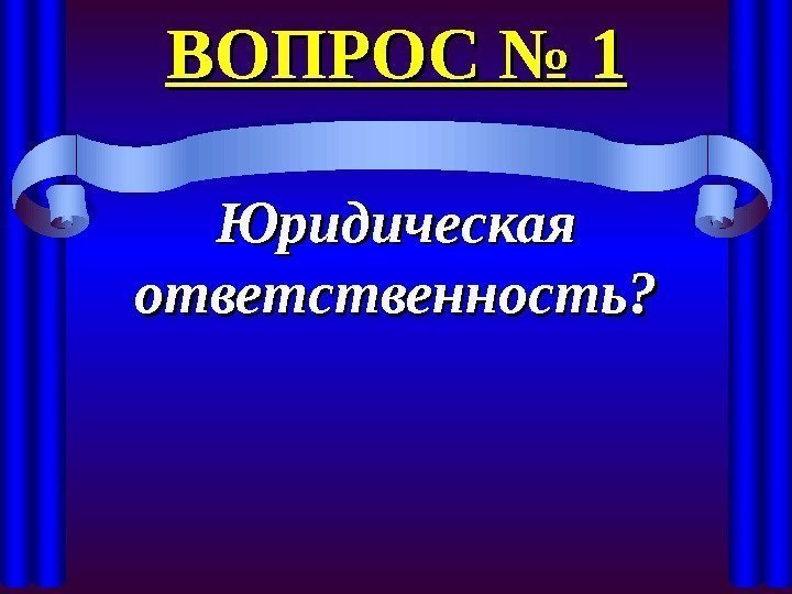 ВОПРОС № 1 Юридическая ответственность?    