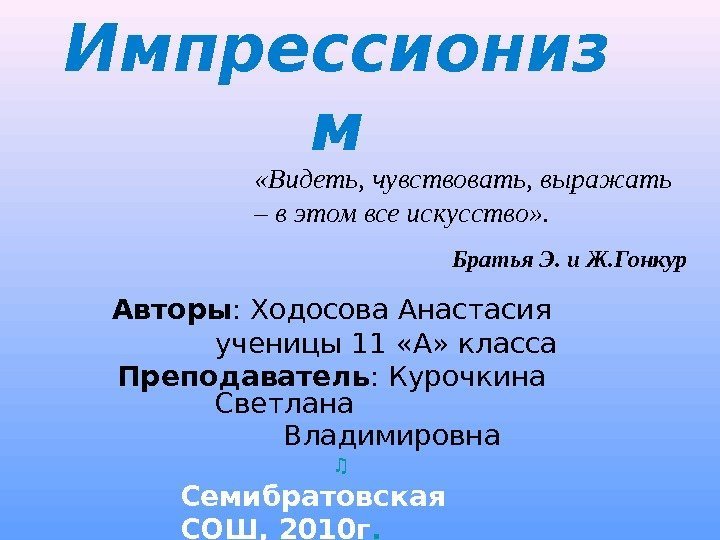 Импрессиониз м Авторы : Ходосова Анастасия    ученицы 11 «А» класса Преподаватель