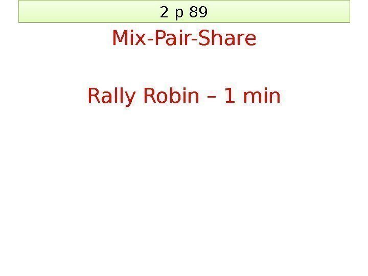 2 p 89 Mix-Pair-Share Rally Robin – 1 min 21 