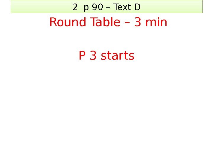 2 p 90 – Text D  Round Table – 3 min P 3