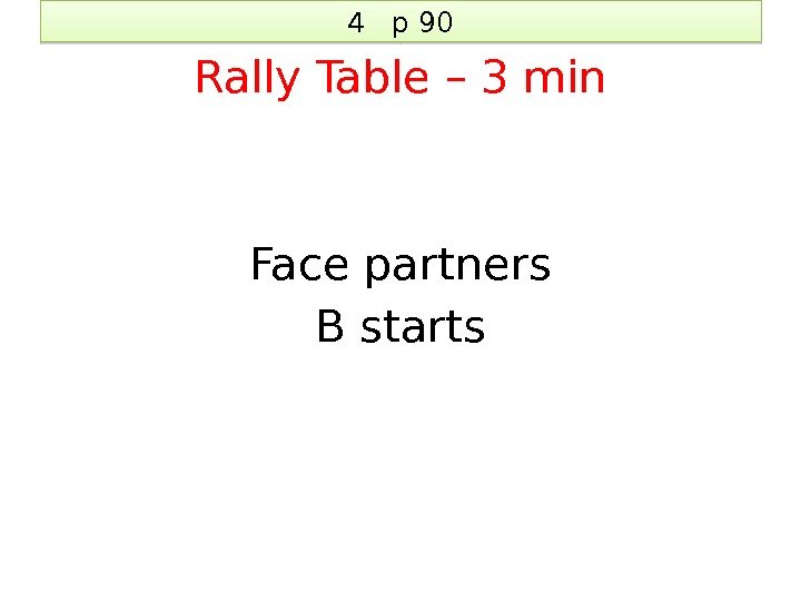 4  p 90 Rally Table – 3 min Face partners B starts 3602