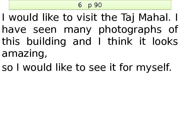 6  p 90 I would like to visit the Taj Mahal.  I