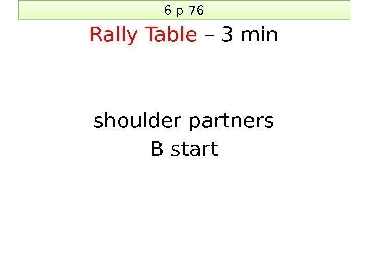 6 p 76 Rally Table – 3 min shoulder partners B start 05 