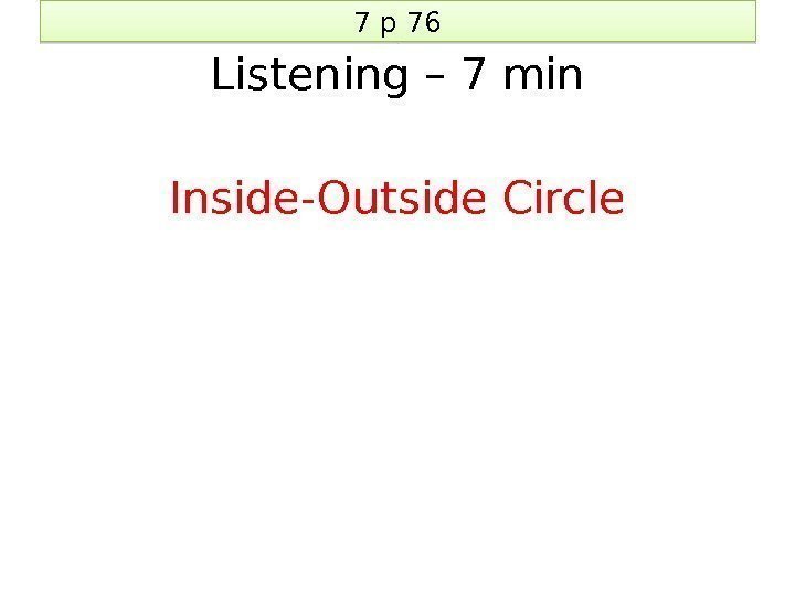 7 p 76 Listening – 7 min Inside-Outside Circle 04 