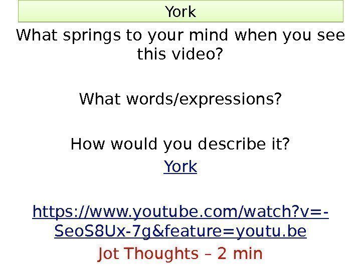 York What springs to your mind when you see this video? What words/expressions? How