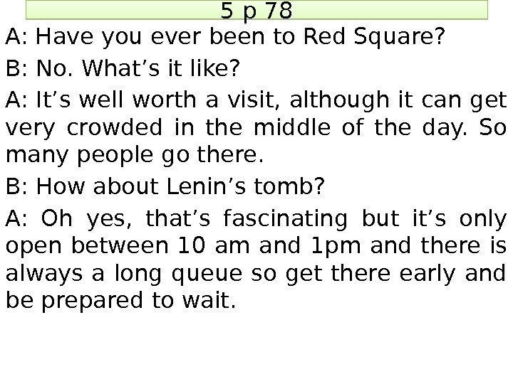 5 p 78 A: Have you ever been to Red Square? B: No. What’s