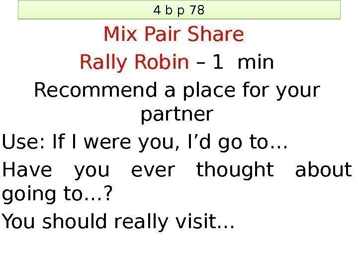 4 b p 78 Mix Pair Share Rally Robin – 1 min Recommend a
