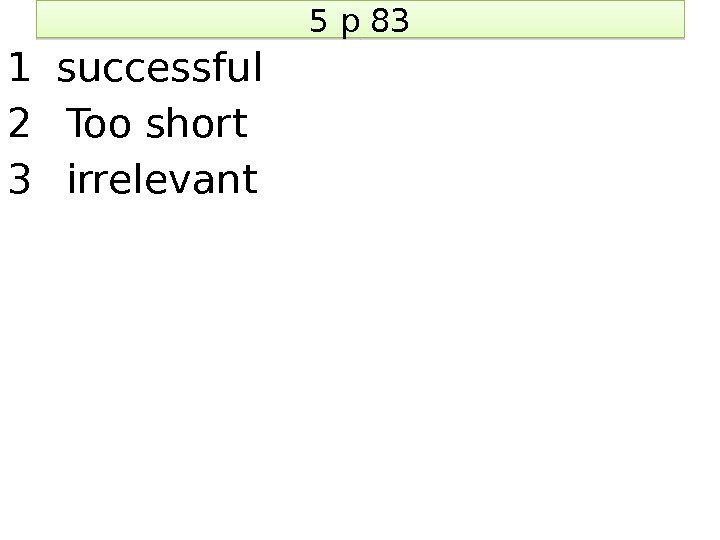 5 p 83 1 successful 2 Too short 3 irrelevant 1 D 