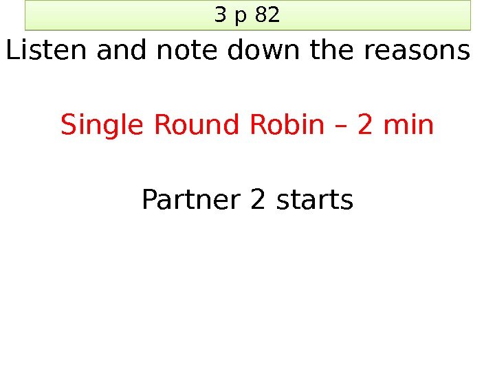 3 p 82 Listen and note down the reasons Single Round Robin – 2