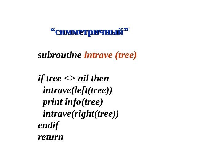  ““ симметричный ”” subroutine intrave (tree) if tree  nil then  intrave(left(tree))