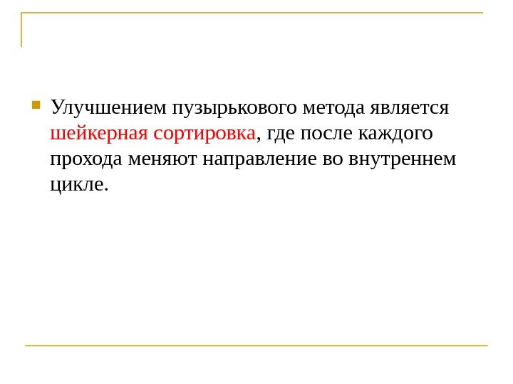  Улучшением пузырькового метода является шейкерная сортировка , где после каждого прохода меняют направление