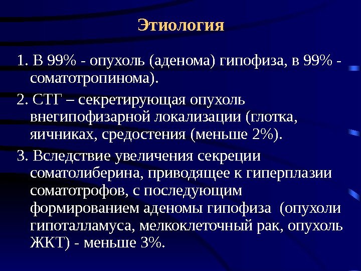 Этиология 1. В 99 - опухоль (аденома) гипофиза, в 99 - соматотропинома).  2.