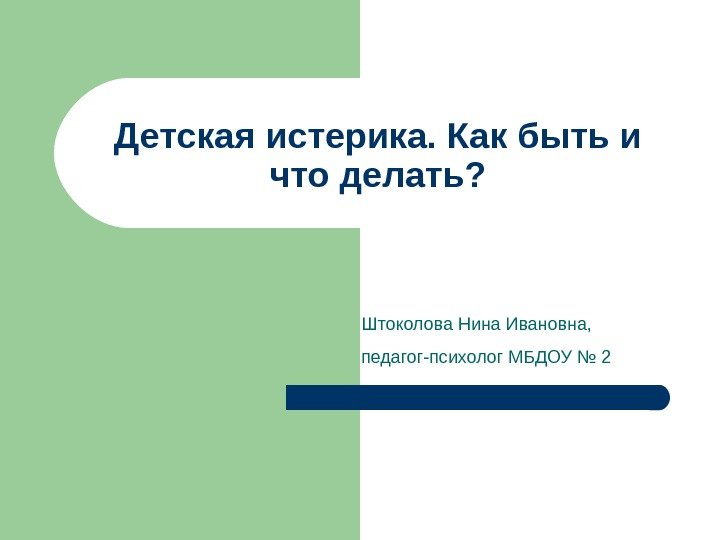 Детская истерика. Как быть и что делать? Штоколова Нина Ивановна,  педагог-психолог МБДОУ №