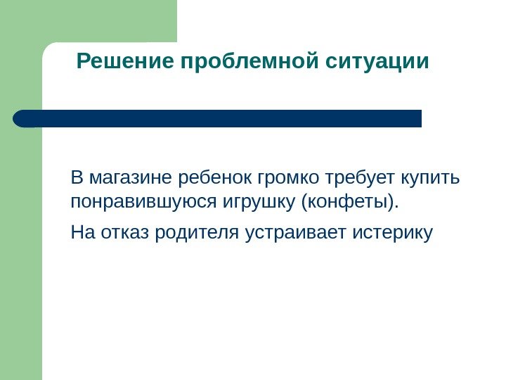 Решение проблемной ситуации В магазине ребенок громко требует купить понравившуюся игрушку (конфеты).  На