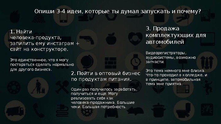 Опиши 3 -4 идеи, которые ты думал запускать и почему? 1. Найти человека-продукта, 