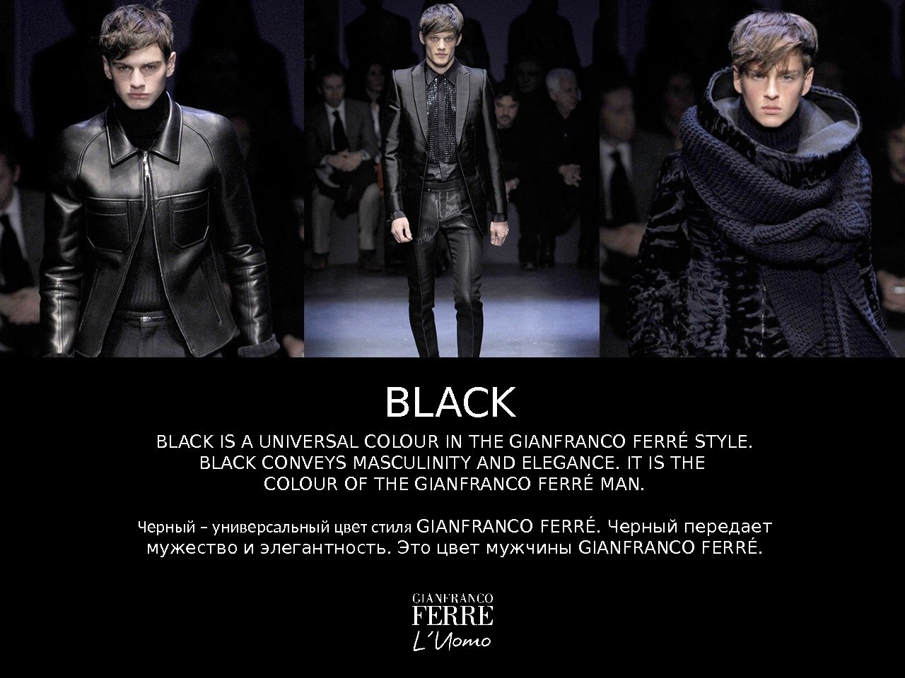 BLACK IS A UNIVERSAL COLOUR IN THE GIANFRANCO FERRÉ STYLE. BLACK CONVEYS MASCULINITY AND