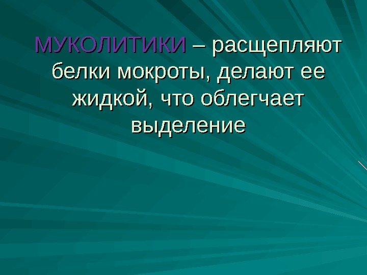 МУКОЛИТИКИ – расщепляют белки мокроты, делают ее жидкой, что облегчает выделение 