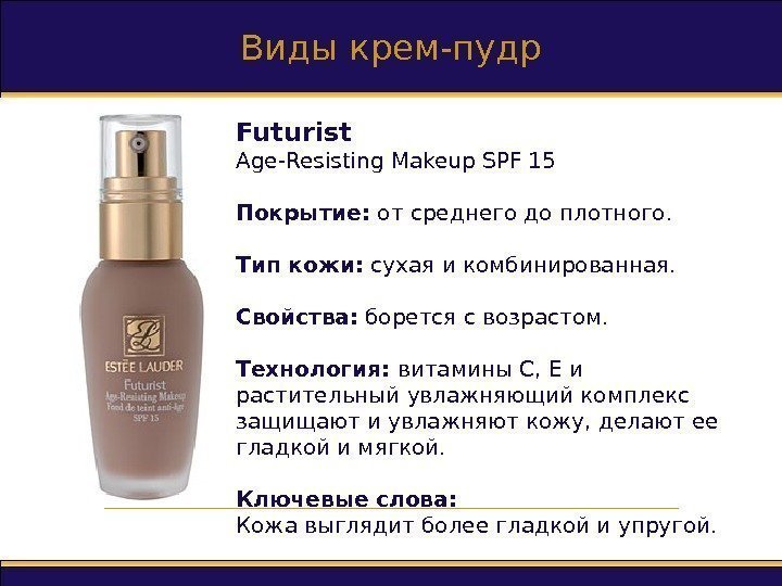 Виды крем-пудр Futurist Ae-Resisting Makeup SPF 15 Покрытие :  от среднего до плотного.