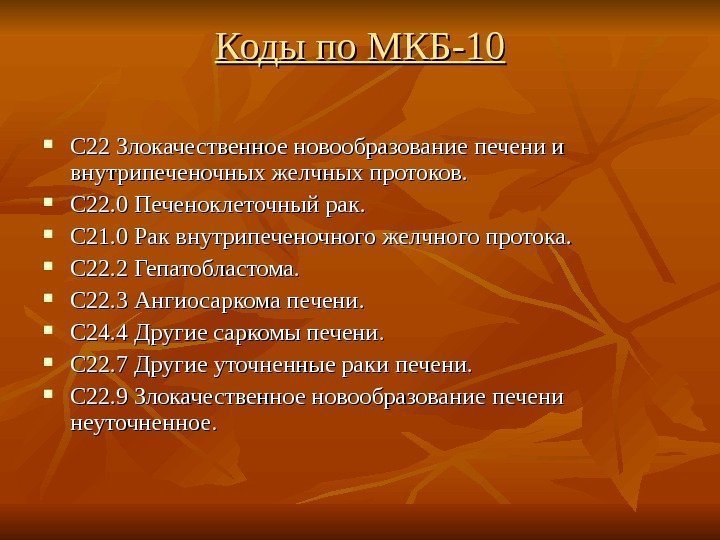   Коды по МКБ-10 С 22 Злокачественное новообразование печени и внутрипеченочных желчных протоков.