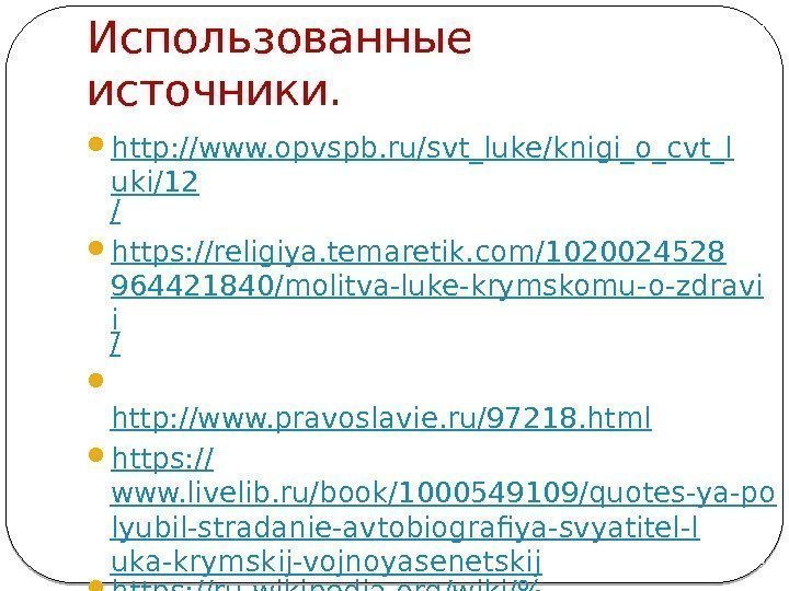 Использованные источники.  http: //www. opvspb. ru/svt_luke/knigi_o_cvt_l uki/12 / https: //religiya. temaretik. com/1020024528 964421840/molitva-luke-krymskomu-o-zdravi