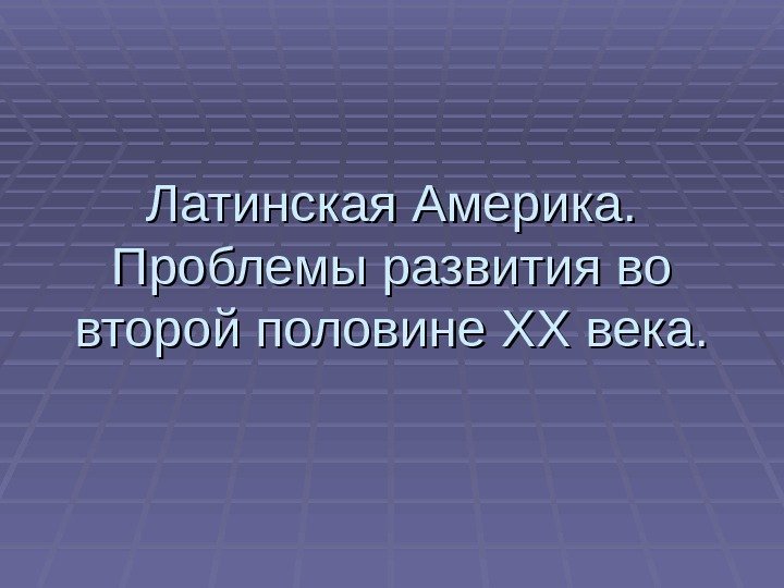 Латинская Америка.  Проблемы развития во второй половине XXXX века. 