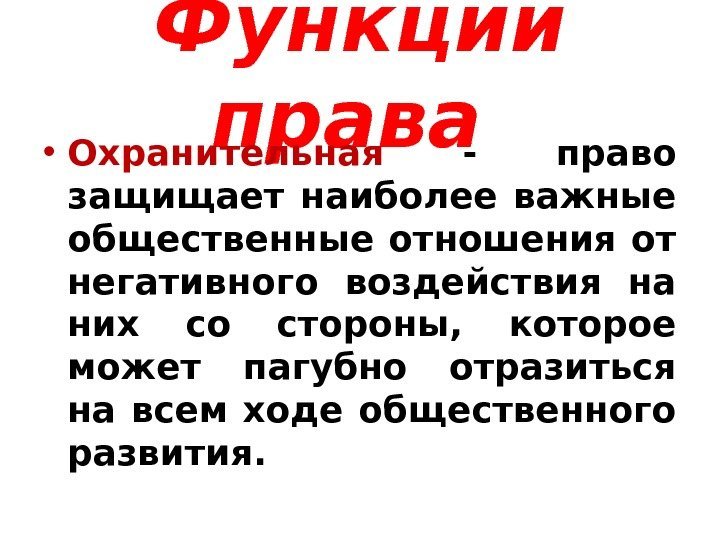 Функции права  • Охранительная  - право защищает наиболее важные общественные отношения от