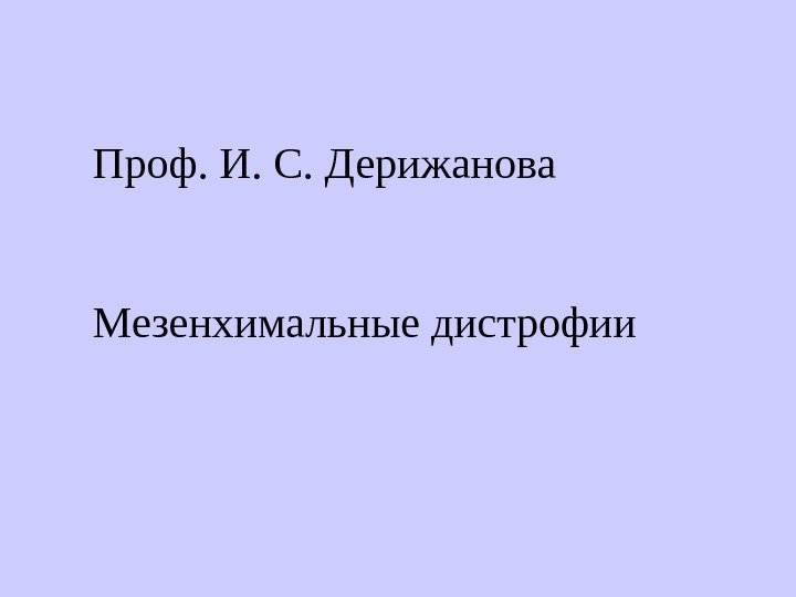   Проф. И. С. Дерижанова Мезенхимальные дистрофии 