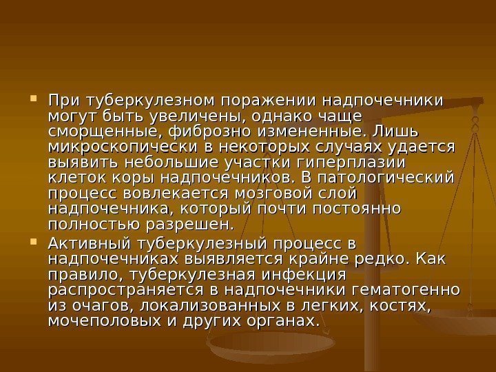  При туберкулезном поражении надпочечники могут быть увеличены, однако чаще сморщенные, фиброзно измененные. Лишь