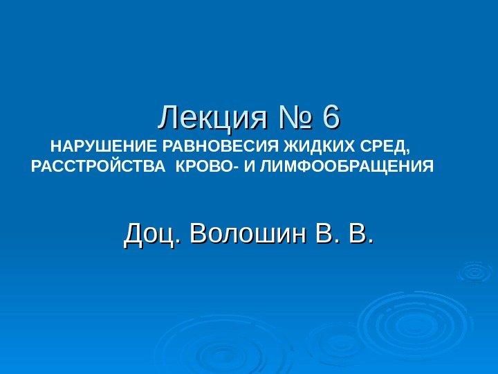 Лекция № 6 Доц. Волошин В. В. НАРУШЕНИЕ РАВНОВЕСИЯ ЖИДКИХ СРЕД,  РАССТРОЙСТВА КРОВО-