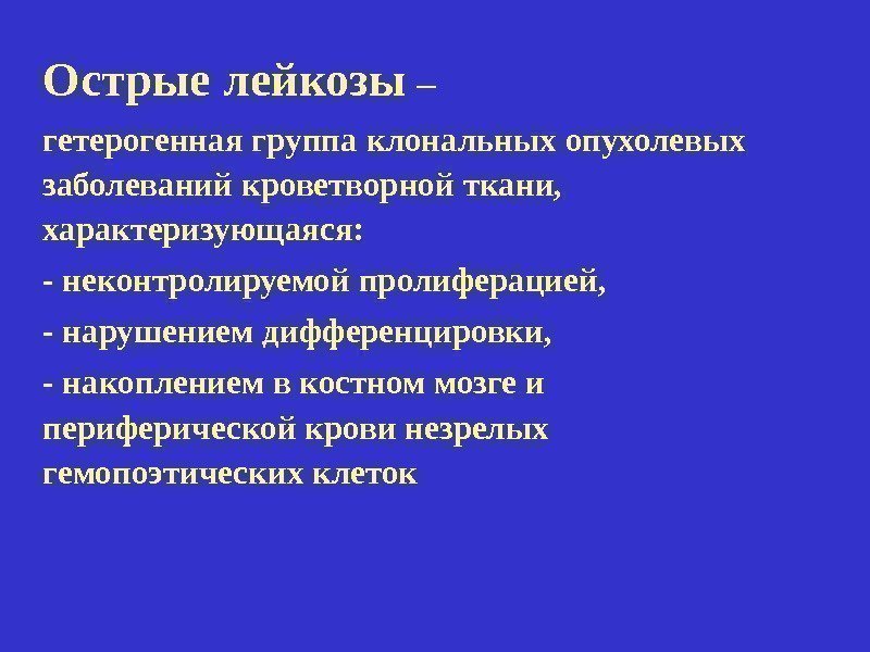 Острые лейкозы – гетерогенная группа клональных опухолевых заболеваний кроветворной ткани,  характеризующаяся:  -