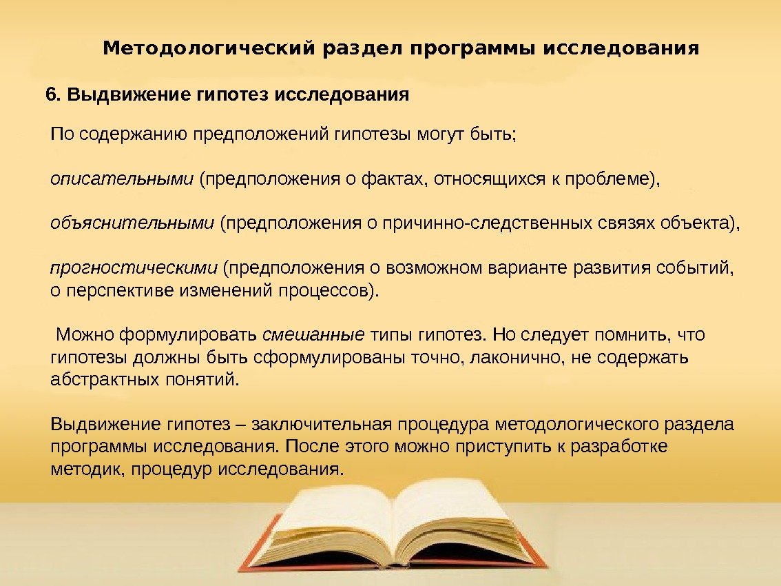 Методологический раздел программы исследования 6. Выдвижение гипотез исследования По содержанию предположений гипотезы могут быть;