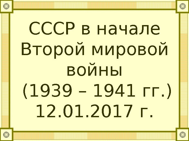 СССР в начале Второй мировой войны (1939 – 1941 гг. ) 12. 01. 2017