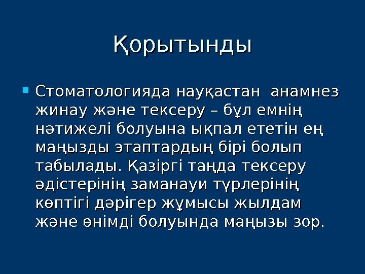 Қорытынды Стоматологияда науқастан анамнез жинау және тексеру – бұл емнің  нәтижелі болуына ықпал