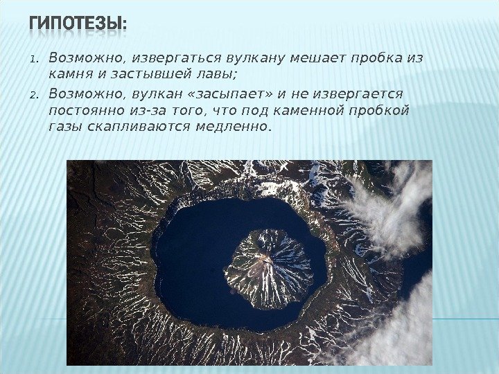 1. Возможно, извергаться вулкану мешает пробка из камня и застывшей лавы; 2. Возможно, вулкан