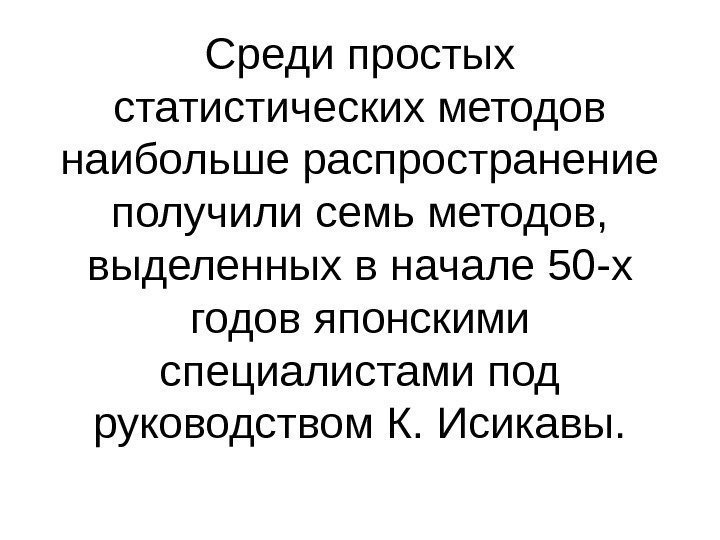 Среди простых статистических методов наибольше распространение получили семь методов,  выделенных в начале 50