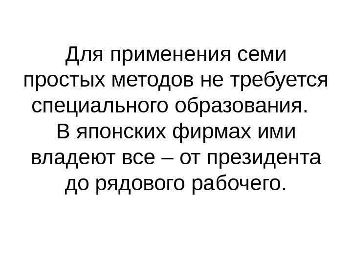 Для применения семи простых методов не требуется специального образования.  В японских фирмах ими