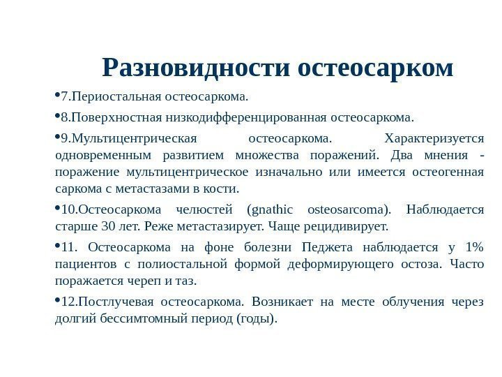  7. Периостальная остеосаркома.  8. Поверхностная низкодифференцированная остеосаркома.  9. Мультицентрическая остеосаркома. 