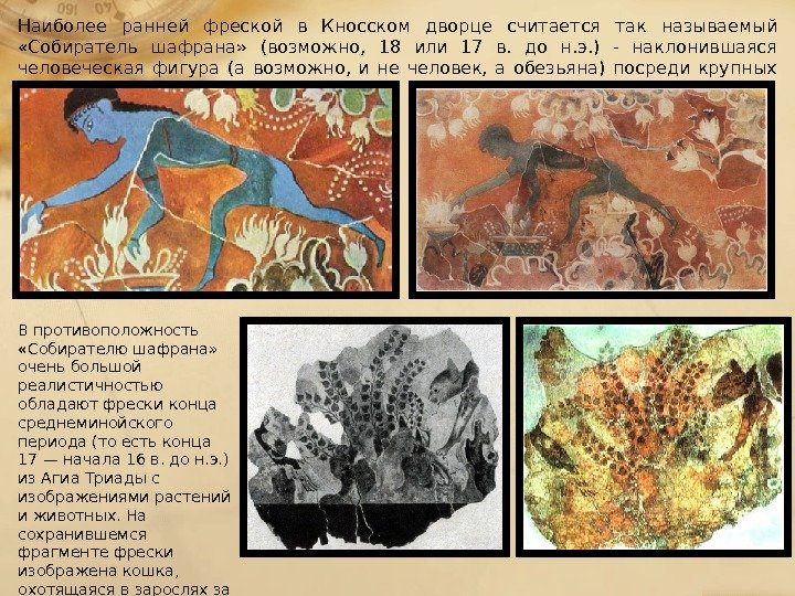 Наиболее ранней фреской в Кносском дворце считается так называемый  «Собиратель шафрана»  (возможно,