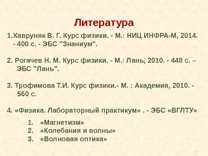 2 Литература 1. Хавруняк В. Г. Курс физики. - М. : НИЦ ИНФРА-М, 2014.