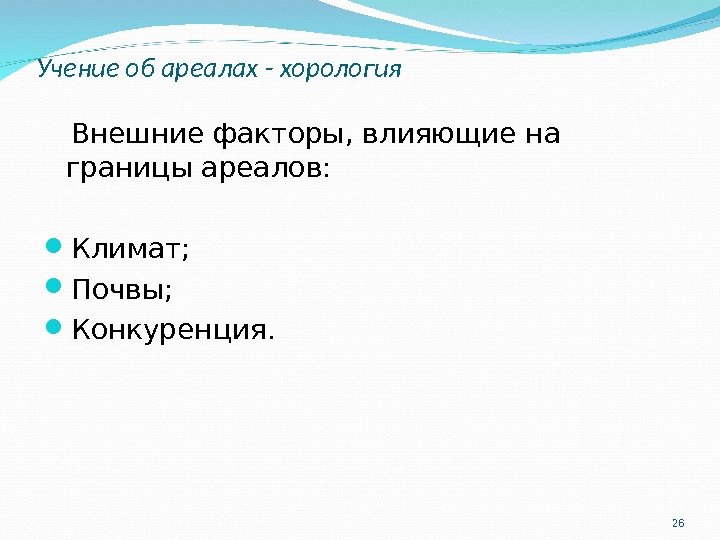 Учение об ареалах - хорология Внешние факторы, влияющие на границы ареалов:  Климат; 