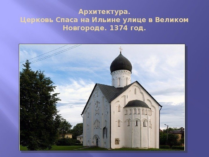 Архитектура. Церковь Спаса на Ильине улице в Великом Новгороде. 1374 год.  