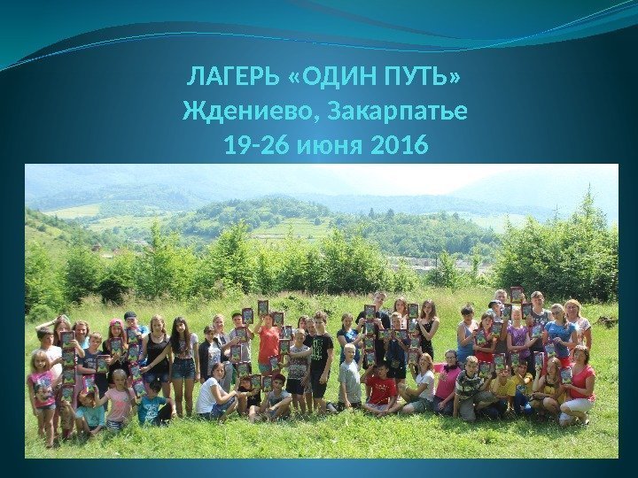 ЛАГЕРЬ «ОДИН ПУТЬ» Ждениево, Закарпатье 19 -26 июня 2016 