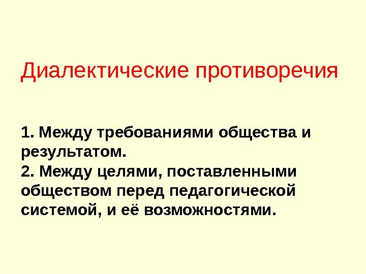 Диалектические противоречия 1. Между требованиями общества и результатом. 2. Между целями, поставленными обществом перед