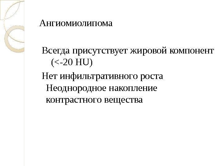 Ангиомиолипома  Всегда присутствует жировой компонент  (-20 HU)  Нет инфильтративного роста 